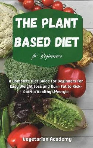 THE PLANT BASED Diet For Beginners: A Complete Diet Guide for Beginners ...