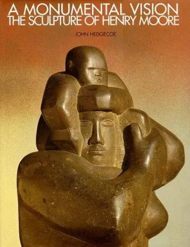 A Monumental Vision : The Sculpture of Henry Moore by Henry Moore and John...