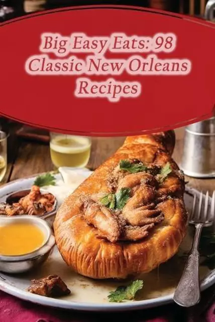 BIG EASY EATS: 98 Classic New Orleans Recipes by Rock 'N' Roll Burgers ...