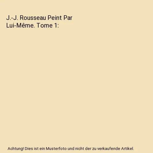 J.-J. Rousseau Peint Par Lui-Même. Tome 1, Jean-Jacques Rousseau, François Lou