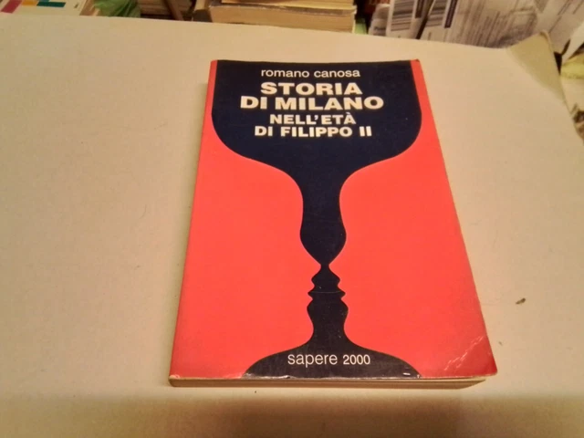 STORIA DI MILANO NELL'ETA' DI FILIPPO II, R. Canosa, Sapere 2000, 1996, 11g24 STORIA DI MILANO NELL'ETA' DI FILIPPO II, R. Canosa, Sapere 2000, 1996, 11g24