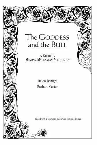 The Goddess and the Bull: A Study in Minoan-Mycenaean Mythology by Benigni