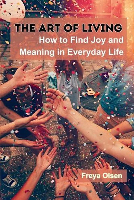 THE ART OF Living: How to Find Joy and Meaning in Everyday Life by ...