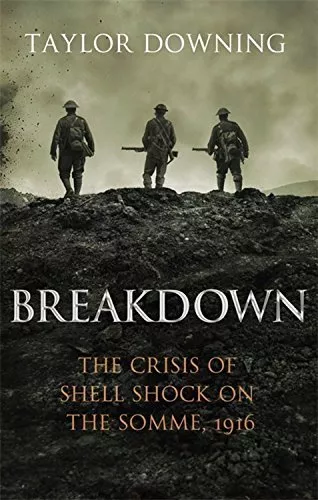 Breakdown: The Crisis of Shell Shock on the Somme By Taylor Downing