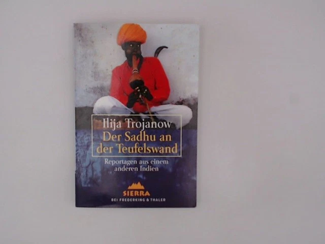 Der Sadhu an der Teufelswand. Reportagen aus einem anderen Indien Trojanow, Ilij