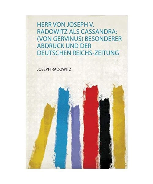 Von Radowitz HERR VON JOSEPH V. Radowitz Als Cassandra: (Von Gervinus) Besonderer ...