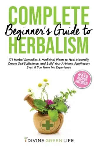 Complete Beginners Guide to Herbalism: 171 Herbal Remed... by Green Life, Divine