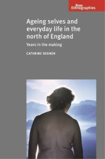 Cathrine Degnen Ageing Selves and Everyday Life in the N (Paperback) (UK IMPORT)