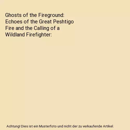 Ghosts of the Fireground: Echoes of the Great Peshtigo Fire and the Calling of a