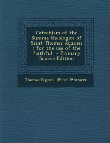 Catechism of the Summa theologica of Saint Thomas Aquinas: for the use of the...
