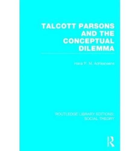 TALCOTT PARSONS AND the Conceptual Dilemma (RLE Social Theory ...