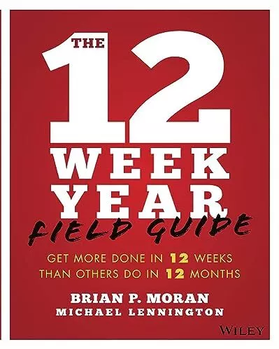 The 12 Week Year Field Guide: Get More Done In 12 Weeks Than Others Do In 12...