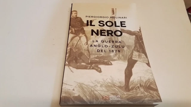 P. MOLINARI, IL SOLE NERO, La Guerra Anglo-zulu del 1879, 14d24 P. MOLINARI, IL SOLE NERO, La Guerra Anglo-zulu del 1879, 14d24