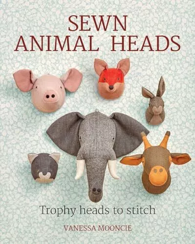 Sewn Animal Heads: 15 Trophy Heads to Stitch,Vanessa Mooncie