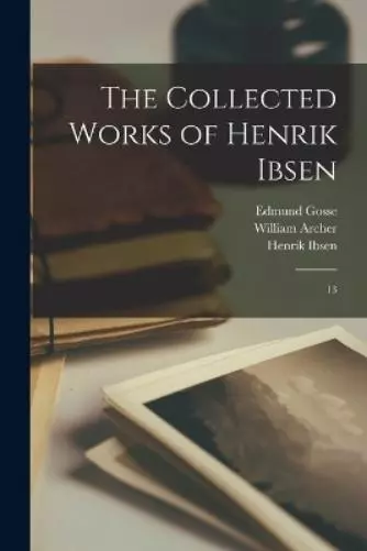 Henrik Ibsen William Archer Edmund Gos The Collected Works of Henrik Ibs (Poche)