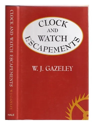 GAZELEY, WILLIAM JOHN Clock and watch escapements 2005 Hardcover