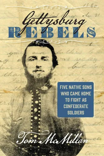 Gettysburg Rebels: Five Native Sons Who Came Home to Fight as Confederate