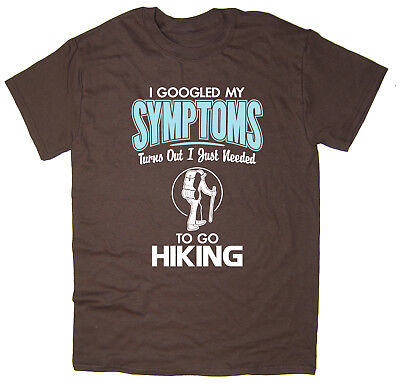 I Googled My Symptoms, I Just Needed To Go Hiking - Funny Walking T-Shirt