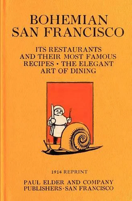 Bohemian San Francisco 1914 Reprint: Its Restaurants And Their Most Famous Recip