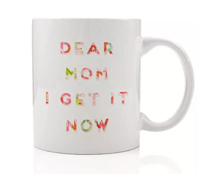 Dear Mom I Get It Now Coffee Mug Mom Mug Mother's Day Gift Gift For Mom New Mom