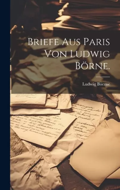 Briefe aus Paris von Ludwig Brne. by Ludwig Boerne Hardcover Book