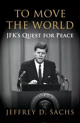 To Move The World: JFK's Quest for Peace by Sachs, Jeffrey 1847922759 The Fast