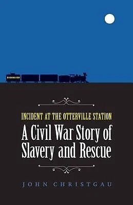 Incident at Otterville Station Civil War Story Slavery by Christgau John