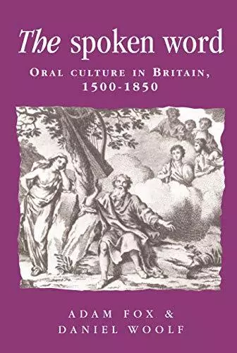 The Spoken Word: Oral Culture in Britain, 1500-1850 (Politics, Culture and Socie