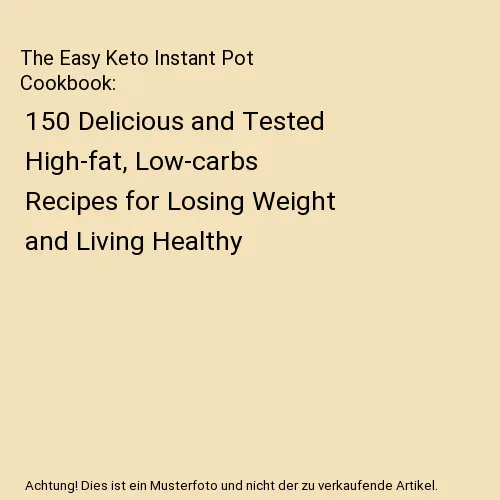 The Easy Keto Instant Pot Cookbook: 150 Delicious and Tested High-fat, Low-carbs