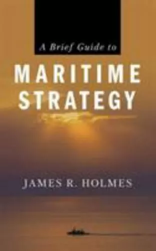 A Brief Guide to Maritime Strategy by James R. Holmes (2019, Trade Paperback)