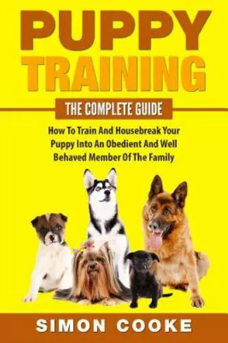 Puppy Training: The Complete Guide: How To Train And Housebreak Your Puppy...