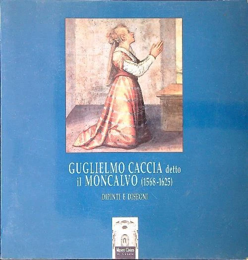 Guglielmo Caccia Detto Il Moncalvo 1568-1625  Romano - Spantigati Lindau 1997