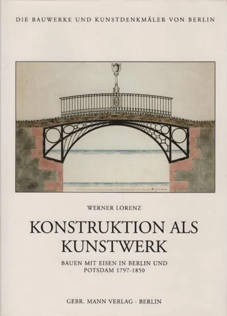 Konstruktion als Kunstwerk : Bauen mit Eisen in Berlin und Potsdam 1797 - 1850.