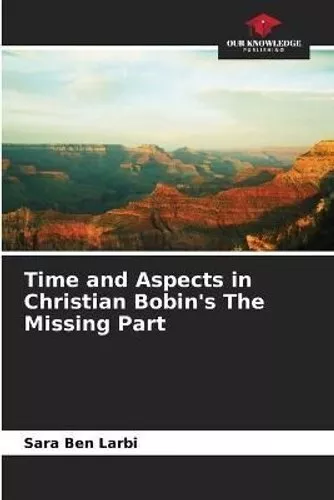 Time and Aspects in Christian Bobin's The Missing Part 9786205798652 | Brand New