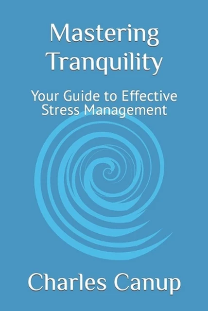 MASTERING TRANQUILITY: YOUR Guide to Effective Stress Management by ...