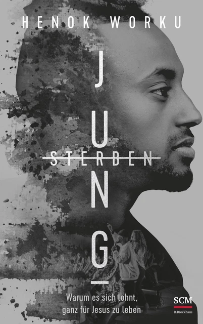 Jung sterben | Henok Worku | Warum es sich lohnt, ganz für Jesus zu leben | Buch