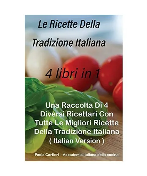 Le Ricette Della Tradizione Italiana 4 libri in 1: Una Raccolta Di 4 Diversi Ric