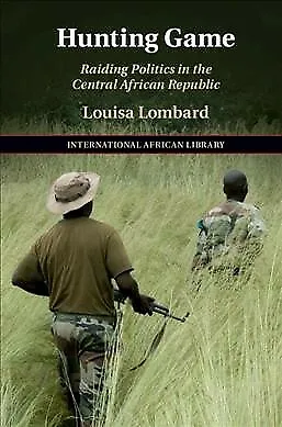 Hunting Game : Raiding Politics in the Central African Republic, Hardcover by...