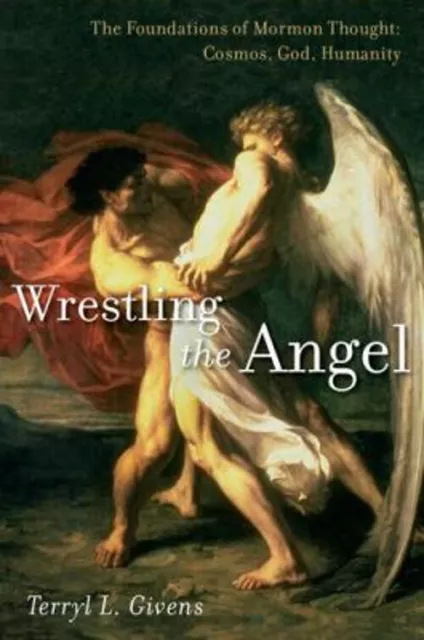 Wrestling the Angel : The Foundations of Mormon Thought: Cosmos,