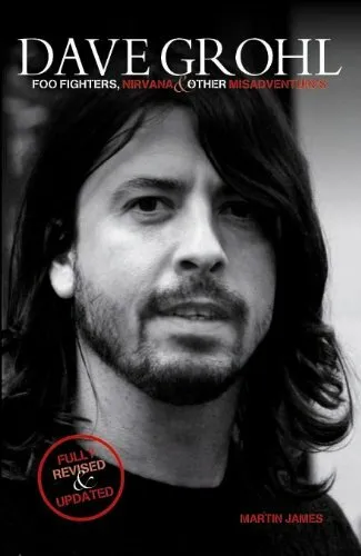 Dave Grohl - Foo Fighters, Nirvana & Other Misadventures By Martin James