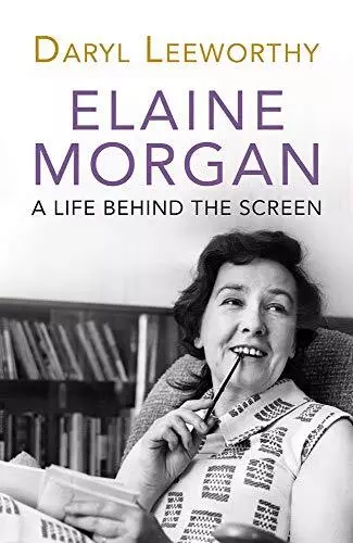 Elaine Morgan: A Life Behind the Screen By Daryl Leeworthy