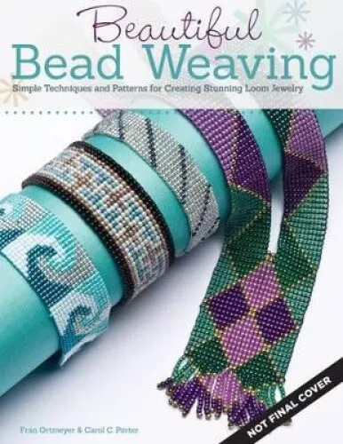 Beautiful Bead Weaving: Simple Techniques and Patterns for Creating Stunning