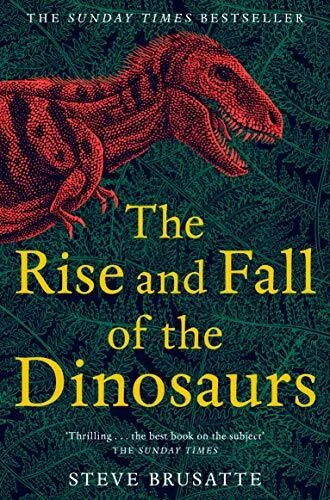 The Rise and Fall of the Dinosaurs: The Untold Story of a ... by Brusatte, Steve