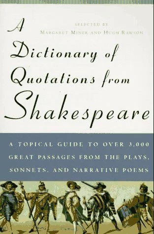 A DICTIONARY OF QUOTATIONS FROM SHAKESPEARE: A TOPICAL By Margaret Miner & Hugh