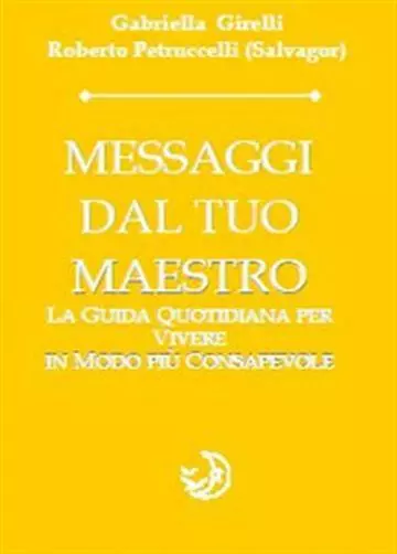 Messaggi dal tuo maestro. La guida quotidiana per vivere in modo più consa...