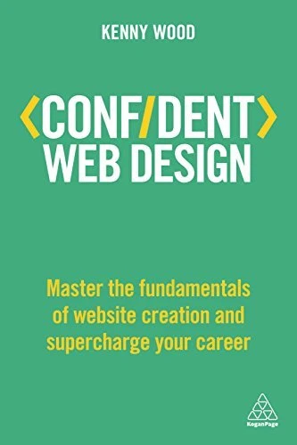 CONFIDENT WEB DESIGN: MASTER THE FUNDAMENTALS OF WEBSITE By Kenny Wood BRAND NEW