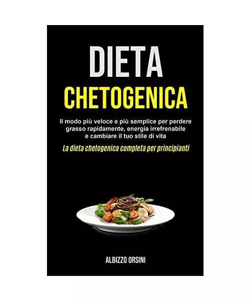 Dieta Chetogenica: Il modo più veloce e più semplice per perdere grasso rapida