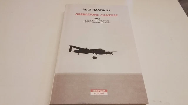 OPERAZIONE CHASTISE, MAX HASTINGS, NERI POZZA ED 2022, 6f25 OPERAZIONE CHASTISE, MAX HASTINGS, NERI POZZA ED 2022, 6f25