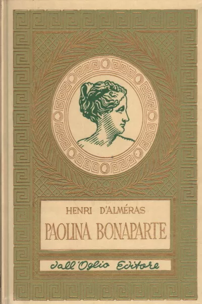 Paolina Bonaparte - Henri D'Alméras (Dall'Oglio editore) [1964]