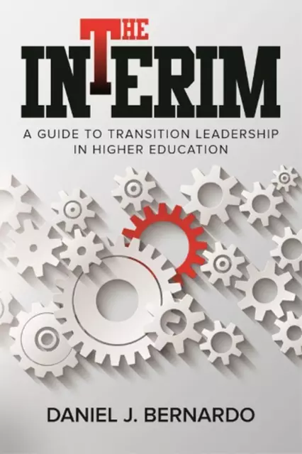 The Interim: A Guide to Transition Leadership in Higher Education by Daniel J. B